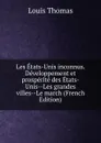 Les Etats-Unis inconnus. Developpement et prosperite des Etats-Unis--Les grandes villes--Le march (French Edition) - Louis Thomas