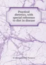 Practical dietetics, with special reference to diet in disease - W Gilman 1856-1927 Thompson