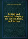 British and colonial dairying: for school, farm, and factory - George Sutherland Thomson