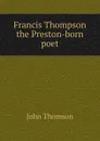 Francis Thompson the Preston-born poet - John Thomson