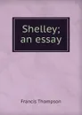 Shelley; an essay - Francis Thompson