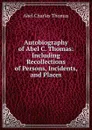 Autobiography of Abel C. Thomas: Including Recollections of Persons, Incidents, and Places - Abel Charles Thomas