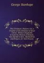 The Christian.s Pattern: Or, a Treatise of the Imitation of Jesus Christ . Written Originally in Latin by Thomas A Kempis. Now Render.d Into . Meditations and Prayers, for Sick Persons - George Stanhope