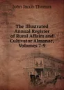 The Illustrated Annual Register of Rural Affairs and Cultivator Almanac, Volumes 7-9 - John Jacob Thomas