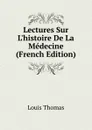Lectures Sur L.histoire De La Medecine (French Edition) - Louis Thomas
