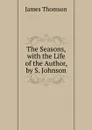 The Seasons, with the Life of the Author, by S. Johnson - Thomson James