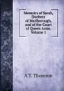 Memoirs of Sarah, Duchess of Marlborough, and of the Court of Queen Anne, Volume 1 - A T. Thomson