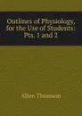 Outlines of Physiology, for the Use of Students: Pts. 1 and 2 - Allen Thomson