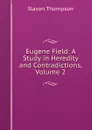 Eugene Field: A Study in Heredity and Contradictions, Volume 2 - Slason Thompson