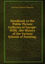 Handbook to the Public Picture Galleries of Europe: With . the History of the Various Schools of Painting . - Kate Mary Margaret Thompson