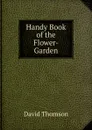 Handy Book of the Flower-Garden. - David Thomson
