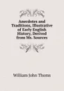 Anecdotes and Traditions, Illustrative of Early English History, Derived from Ms. Sources - William John Thoms