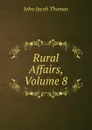 Rural Affairs, Volume 8 - John Jacob Thomas