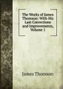 The Works of James Thomson: With His Last Corrections and Improvements, Volume 1 - Thomson James