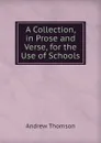 A Collection, in Prose and Verse, for the Use of Schools - Andrew Thomson