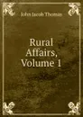 Rural Affairs, Volume 1 - John Jacob Thomas