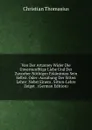 Von Der Artzeney Wider Die Unvernunfftige Liebe Und Der Zuvorher Nothigen Erkantnuss Sein Selbst. Oder: Ausubung Der Sitten Lehre: Nebst Einem . Sitten-Lehre Zeiget . (German Edition) - Christian Thomasius