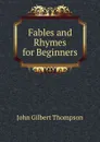 Fables and Rhymes for Beginners - John Gilbert Thompson