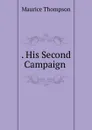. His Second Campaign . - Maurice Thompson