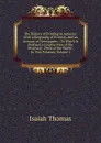 The History of Printing in America: With a Biography of Printers, and an Account of Newspapers : To Which Is Prefixed a Concise View of the Discovery . Parts of the World : In Two Volumes, Volume 1 - Isaiah Thomas
