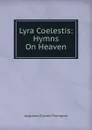 Lyra Coelestis: Hymns On Heaven - A.C. Thompson