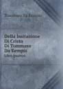 Della Imitazione Di Cristo Di Tommaso Da Kempis. Libri Quattro - Tommaso Da Kempis