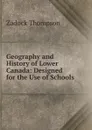 Geography and History of Lower Canada: Designed for the Use of Schools - Zadock Thompson