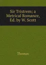 Sir Tristrem; a Metrical Romance, Ed. by W. Scott - Thomas à Kempis