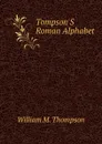 Tompson.S Roman Alphabet - William M. Thompson