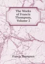 The Works of Francis Thompson, Volume 2 - Francis Thompson