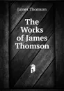 The Works of James Thomson - Thomson James