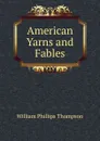 American Yarns and Fables - William Phillips Thompson