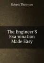 The Engineer.S Examination Made Easy - Robert Thomson
