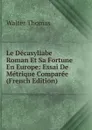 Le Decasyllabe Roman Et Sa Fortune En Europe: Essai De Metrique Comparee (French Edition) - Walter Thomas