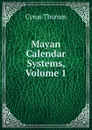 Mayan Calendar Systems, Volume 1 - Cyrus Thomas