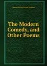 The Modern Comedy, and Other Poems - Osmund Rhodes Howard Thomson