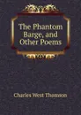 The Phantom Barge, and Other Poems - Charles West Thomson