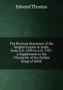 The Revenue Resources of the Mughal Empire in India, from A.D. 1593 to A.D. 1707: A Supplement to the Chronicles of the Pathan Kings of Dehli - Edward Thomas