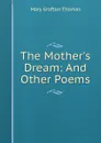 The Mother.s Dream: And Other Poems - Mary Grafton Thomas