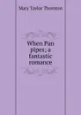 When Pan pipes; a fantastic romance - Mary Taylor Thornton