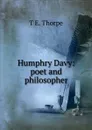 Humphry Davy: poet and philosopher - T. E. Thorpe