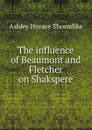 The influence of Beaumont and Fletcher on Shakspere - Ashley Horace Thorndike