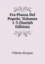 Fra Piazza Del Popolo, Volumes 1-3 (Danish Edition) - Vilhelm Bergsoe