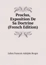 Proclus, Exposition De Sa Doctrine (French Edition) - Julien Francois Adolphe Berger