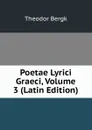 Poetae Lyrici Graeci, Volume 3 (Latin Edition) - Theodor Bergk