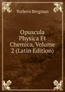 Opuscula Physica Et Chemica, Volume 2 (Latin Edition) - Torbern Bergman