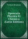 Opuscula Physica Et Chemica (Latin Edition) - Torbern Bergman