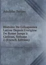 Histoire De L.eloquence Latine Depuis L.origine De Rome Jusqu.a Ciceron, Volume 2 (French Edition) - Adolphe Berger