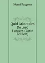 Quid Aristoteles De Loco Senserit (Latin Edition) - Henri Bergson