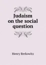 Judaism on the social question - Henry Berkowitz